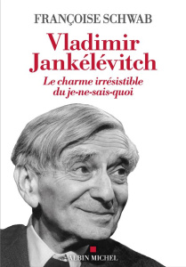 Vladimir Jankélévitch. Le charme irrésistible du je-ne-sais-quoi - Schwab Françoise