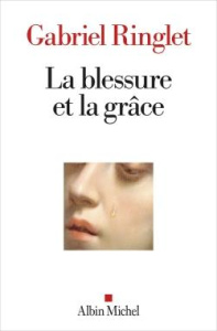 La blessure et la grâce - Ringlet Gabriel