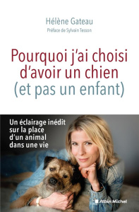 Pourquoi j'ai choisi d'avoir un chien (et pas un enfant) - Gateau Hélène ; Tesson Sylvain