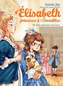 Elisabeth, princesse à Versailles Tome 30 : Une espionne à la Cour - Jay Annie ; Delrieu Ariane