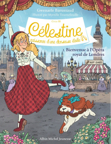 Célestine, naissance d'une danseuse étoile - Cycle III Tome 1 : Bienvenue à l'Opéra Royal de Londres - Barussaud Gwenaële ; Tournefeuille Myrtille