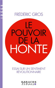 Le pouvoir de la honte. Essai sur un sentiment révolutionnaire - Gros Frédéric