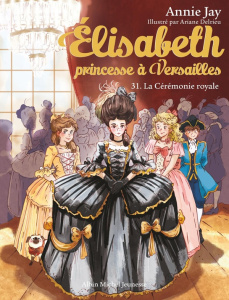 Elisabeth, princesse à Versailles Tome 31 : La cérémonie royale - Jay Annie ; Delrieu Ariane