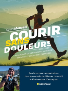 Courir sans douleurs. Prévenir en s'entraînant sainement - Prévenir et soigner ses blessures - Moncelli Kevin ; Bertrand Aurélia