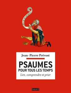 Psaumes pour tous les temps. Lire, comprendre et prier - Prévost Jean-Pierre
