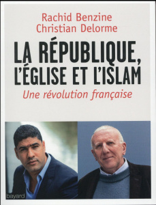 La République, l'Eglise et l'Islam. Une révolution française - Benzine Rachid ; Delorme Christian