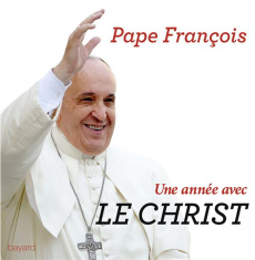 Une année avec le Christ. 365 jours pour entrer dans la pensée et la prière du pape - FRANCOIS