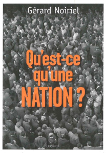 Qu'est-ce qu'une nation ? Le "vivre ensemble" à la française. Réflexions d'un historien - Noiriel Gérard