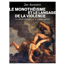 Le monothéisme et le langage de la violence. Les débuts bibliques de la religion radicale - Assmann Jan ; Tétaz Jean-Marc