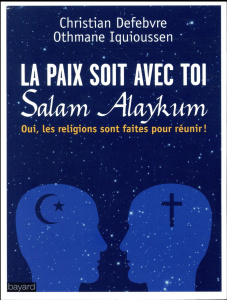 La paix soit avec toi. Les religions sont faites pour réunir - Defebvre Christian ; Iquioussen Othmane
