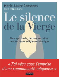 Le silence de la Vierge. Abus spirituels, dérives sectaires... Une ancienne religieuse témoigne - Janssens Marie-Laure ; Corre Mikael