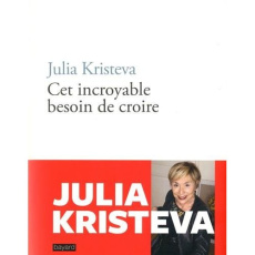 Cet incroyable besoin de croire - Kristeva Julia