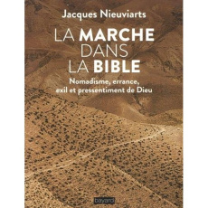 La marche dans la Bible. Nomadisme, errance, exil et pressentiment de Dieu - Nieuviarts Jacques