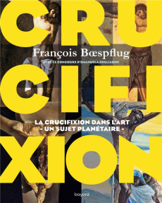 Crucifixion. La cruxifiction dans l'art - Un sujet planétaire - Boespflug François ; Fogliadini Emanuela