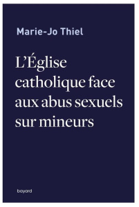 L'Eglise catholique face aux abus sexuels sur mineurs - Thiel Marie-Jo