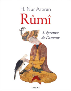 Rûmî. L'épreuve de l'amour - Artiran Hayat Nur ; Kiliç Levent ; Geoffroy Eric