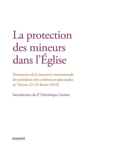La protection des mineurs dans l'Eglise (21-24 février 2019). Rencontre internationale des président - COLLECTIF