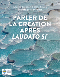 Parler de la création après Laudato si' - Lasida Elena ; Feillet Bruno