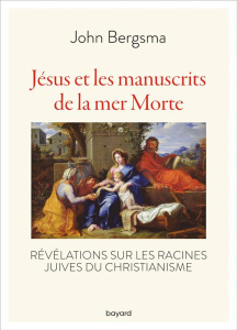 Jésus et les manuscrits de la mer morte. Révélations sur les racines juives du christianisme - Bergsma John ; Michaud Jean-Paul