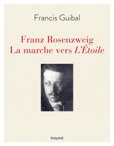 Franz Rosenzweig. La marche vers L'Etoile - Guibal Francis