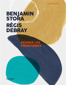 Penser les frontières - Stora Benjamin ; Debray Régis ; Lacroix Alexandre