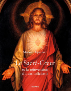 Le Sacré-Coeur et la réinvention du christianisme - Dapsance Marion