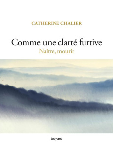 Comme une clarté furtive. Naître, mourir - Chalier Catherine