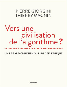 Vers une civilisation de l'algorithme ? Un regard chrétien sur un défi éthique - Giorgini Pierre ; Magnin Thierry ; Vignon Jérôme