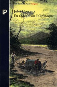 En radeau sur l'Orénoque. Des Andes aux bouches du Grand Fleuve, 1881-1882 - Crevaux J