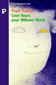 Cent fleurs pour Wilhelm Reich. précédé de Qui a peur de Wilhlem Reich ? - Dadoun Roger