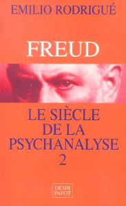 FREUD, LE SIECLE DE LA PSYCHANALYSE. Tome 2 - Rodrigué Emilio