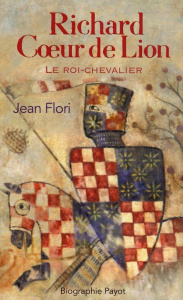 RICHARD COEUR DE LION. Le roi-chevalier - Flori Jean