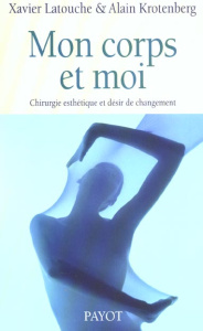 Mon corps et moi. Chirurgie esthétique et désir de changement - Krotenberg Alain ; Latouche Xavier