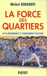 La force des quartiers. De la délinquance à l'engagement politique - Kokoreff Michel