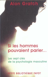 Si les hommes pouvaient parler / Les sept clés de la psychologie masculine - Gratch Alon
