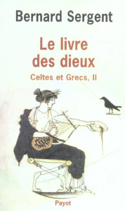 Le livre des dieux. Tome II, Celtes et Grecs - Sergent Bernard