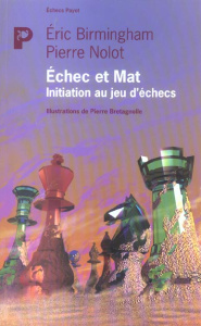 Echec et Mat. Initiation au jeu d'échecs - Birmingham Eric ; Nolot Pierre ; Bretagnolle Pierr