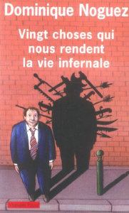 Vingt choses qui nous rendent la vie infernale. Suivi d'un Guide pratique pour en éviter quelques-un - Noguez Dominique