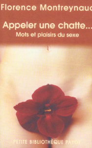 Appeler une chatte... Mots et plaisirs du sexe - Montreynaud Florence