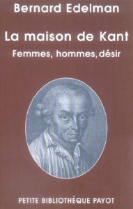 La maison de Kant. Femmes, hommes, désir, Edition revue et augmentée - Edelman Bernard