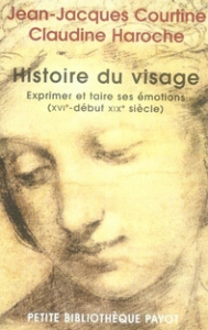Histoire du visage. Exprimer et taire ses émotions (du XVIe siècle au début du XIXe siècle) - Courtine Jean-Jacques ; Haroche Claudine