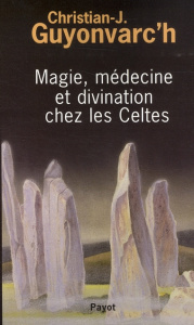 Magie, médecine et divination chez les Celtes - Guyonvarc'h Christian-J.