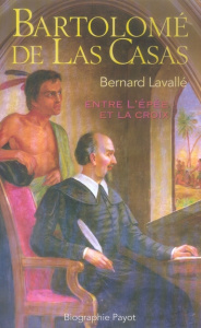 Bartolomé de las Casas. Entre l'épée et la croix - Lavallé Bernard ; Cottrel Nathalie