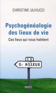 Psychogénéalogie des lieux de vie. Ces lieux qui nous habitent - Ulivucci Christine