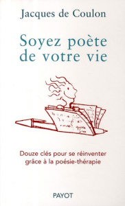 Soyez poète de votre vie. Douze clés pour se réinventer grâce à la poésie-thérapie - Coulon Jacques de
