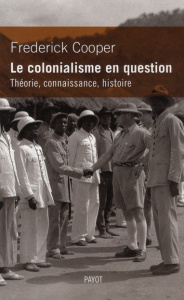 Le colonialisme en question. Théorie, connaissance, histoire - Cooper Frederick ; Jeanmougin Christian