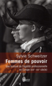 Femmes de pouvoir. Une histoire de l'égalité professionnelle en Europe (XIXe-XXIe siècles) - Schweitzer Sylvie