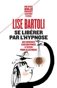 Se libérer par l'hypnose. Dix exercices d'autohypnose à tester pour aller mieux - Bartoli Lise