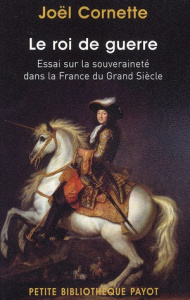 Le roi de guerre. Essai sur la souveraineté dans la France du Grand Siècle - Cornette Joël