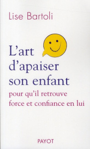 L'art d'apaiser son enfant / Pour qu'il retrouve force et confiance en lui - Bartoli Lise